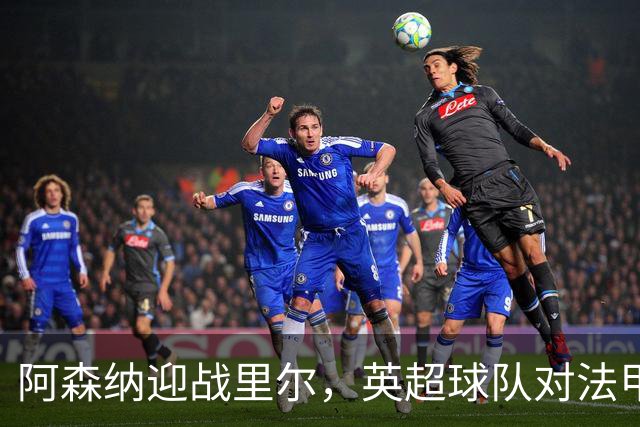 阿森纳迎战里尔，英超球队对法甲连胜记录稳固